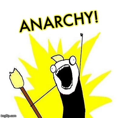 All The Things Anarchist with Torch | ANARCHY! | image tagged in all the things anarchist with torch | made w/ Imgflip meme maker