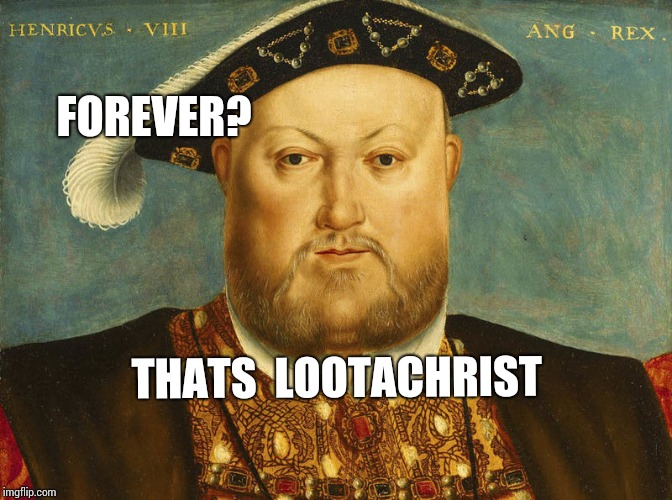 Ludicrous | FOREVER? THATS 
LOOTACHRIST | image tagged in divorce,just divorced,church,looting,theft,taxes | made w/ Imgflip meme maker