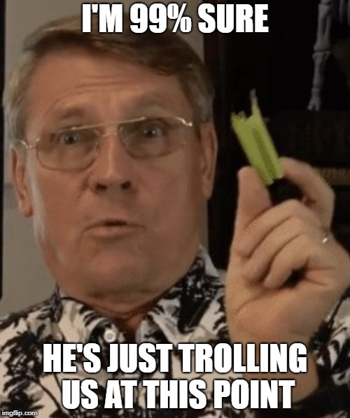 Kent Hovind Celerity | I'M 99% SURE; HE'S JUST TROLLING US AT THIS POINT | image tagged in kent hovind celerity,memes,christianity,atheism,science,trolls | made w/ Imgflip meme maker