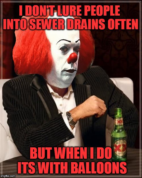 I DON'T LURE PEOPLE INTO SEWER DRAINS OFTEN BUT WHEN I DO ITS WITH BALLOONS | made w/ Imgflip meme maker