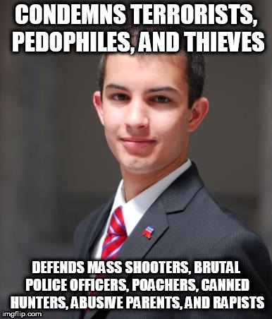 College Conservative  | CONDEMNS TERRORISTS, PEDOPHILES, AND THIEVES; DEFENDS MASS SHOOTERS, BRUTAL POLICE OFFICERS, POACHERS, CANNED HUNTERS, ABUSIVE PARENTS, AND RAPISTS | image tagged in college conservative,gun loving conservative,bias,poaching,hypocrisy,terrorism | made w/ Imgflip meme maker