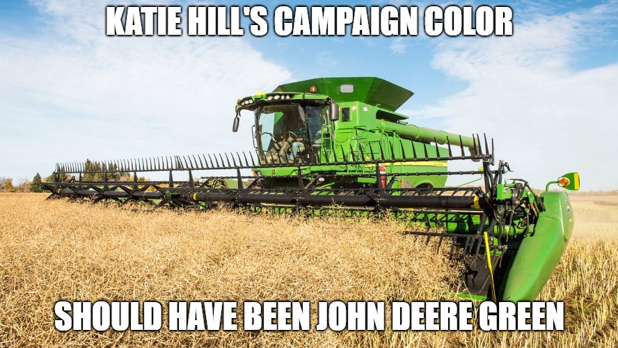 Katie Hill John Deere Green | KATIE HILL'S CAMPAIGN COLOR; SHOULD HAVE BEEN JOHN DEERE GREEN | image tagged in politics,congress,democrats,democratic socialism | made w/ Imgflip meme maker