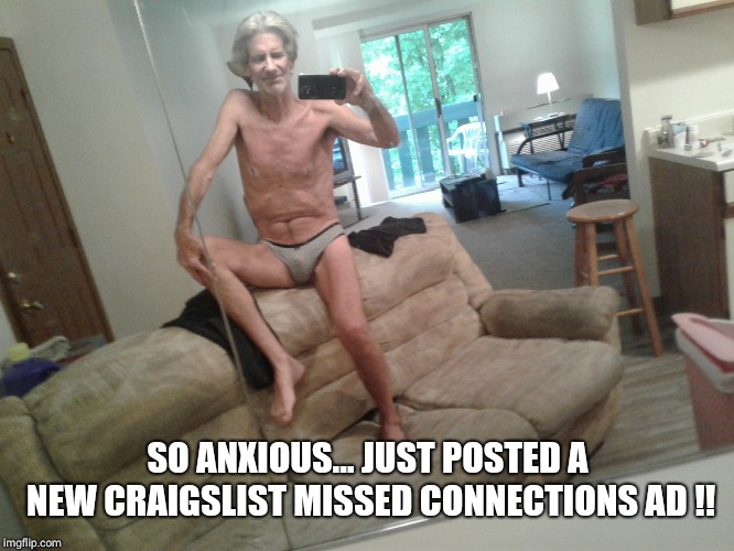 SO ANXIOUS... JUST POSTED A NEW CRAIGSLIST MISSED CONNECTIONS AD !! | made w/ Imgflip meme maker