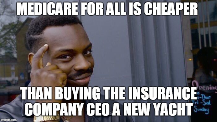 Roll Safe Think About It Meme | MEDICARE FOR ALL IS CHEAPER; THAN BUYING THE INSURANCE COMPANY CEO A NEW YACHT | image tagged in memes,roll safe think about it | made w/ Imgflip meme maker