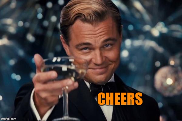 Leonardo Dicaprio Cheers Meme | CHEERS | image tagged in memes,leonardo dicaprio cheers | made w/ Imgflip meme maker