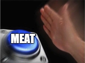 Blue button | MEAT | image tagged in blue button | made w/ Imgflip meme maker