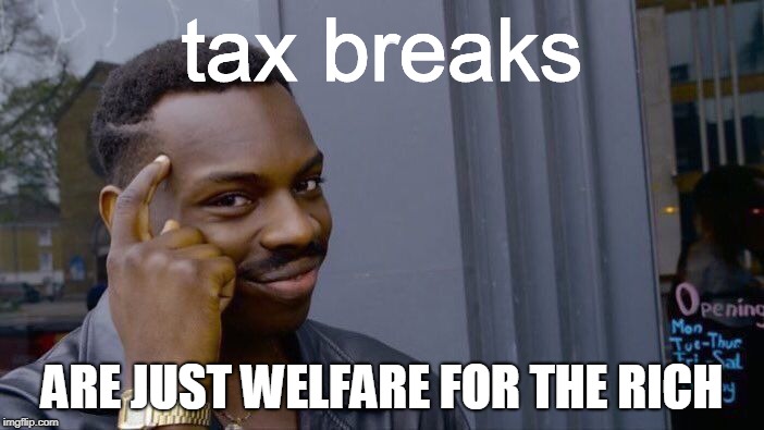 Roll Safe Think About It Meme | tax breaks; ARE JUST WELFARE FOR THE RICH | image tagged in memes,roll safe think about it | made w/ Imgflip meme maker