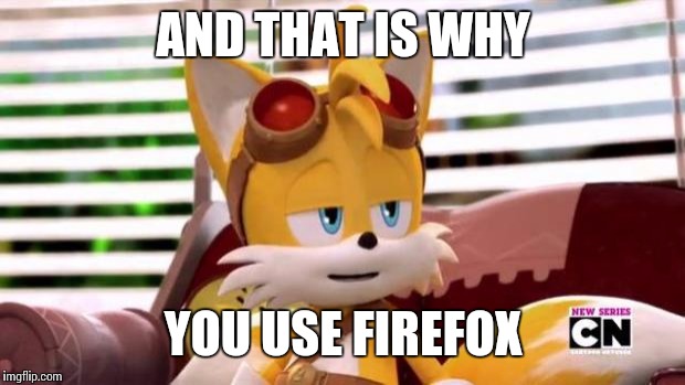 Scumbag Tails | AND THAT IS WHY YOU USE FIREFOX | image tagged in scumbag tails | made w/ Imgflip meme maker