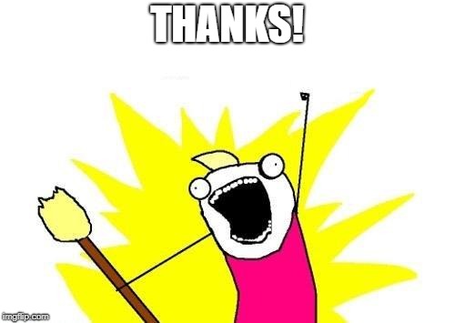X All The Y Meme | THANKS! | image tagged in memes,x all the y | made w/ Imgflip meme maker
