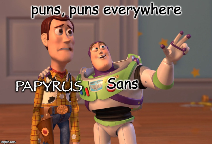 X, X Everywhere | puns, puns everywhere; PAPYRUS; Sans | image tagged in memes,x x everywhere | made w/ Imgflip meme maker