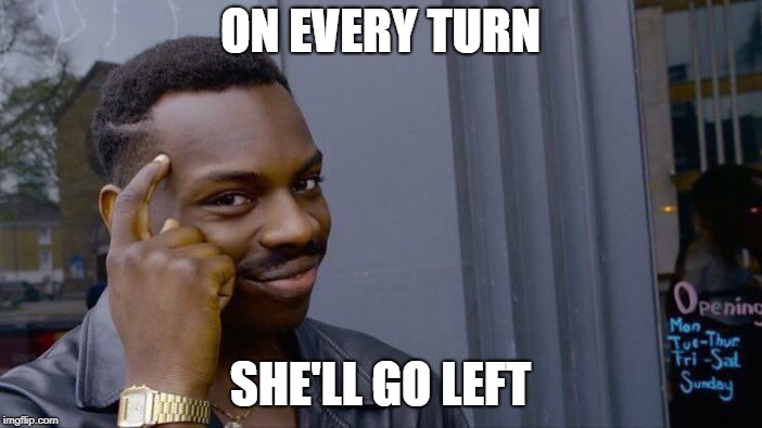 Roll Safe Think About It Meme | ON EVERY TURN SHE'LL GO LEFT | image tagged in memes,roll safe think about it | made w/ Imgflip meme maker