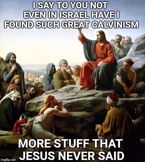 Just believe. |  I SAY TO YOU NOT EVEN IN ISRAEL HAVE I FOUND SUCH GREAT CALVINISM; MORE STUFF THAT JESUS NEVER SAID | image tagged in jesus says,believe,jesus,faith,calvinism | made w/ Imgflip meme maker