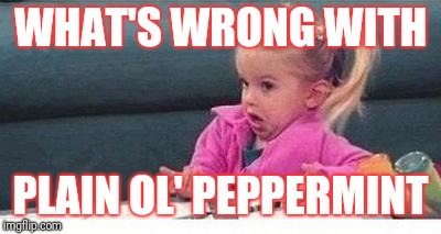 Shrugging kid | WHAT'S WRONG WITH PLAIN OL' PEPPERMINT | image tagged in shrugging kid | made w/ Imgflip meme maker