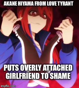 How dare you flirt with the person you're cheating with right in front of me, you JERK?! | AKANE HIYAMA FROM LOVE TYRANT; PUTS OVERLY ATTACHED GIRLFRIEND TO SHAME | image tagged in overly attached girlfriend,love tyrant,anime,akane hiyama | made w/ Imgflip meme maker