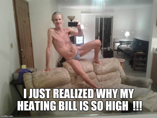 I JUST REALIZED WHY MY HEATING BILL IS SO HIGH  !!! | made w/ Imgflip meme maker
