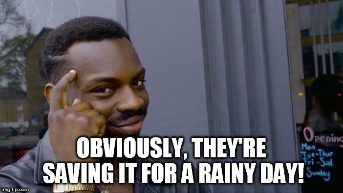 Roll Safe Think About It Meme | OBVIOUSLY, THEY'RE SAVING IT FOR A RAINY DAY! | image tagged in memes,roll safe think about it | made w/ Imgflip meme maker