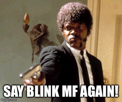 Say That Again I Dare You Meme | SAY BLINK MF AGAIN! | image tagged in memes,say that again i dare you | made w/ Imgflip meme maker