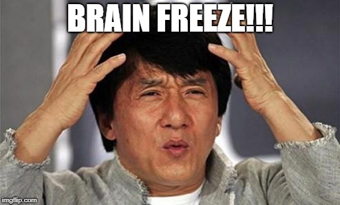 Jackie Chan WTF | BRAIN FREEZE!!! | image tagged in jackie chan wtf | made w/ Imgflip meme maker