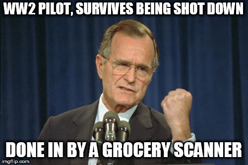 George Bush Gather | WW2 PILOT, SURVIVES BEING SHOT DOWN DONE IN BY A GROCERY SCANNER | image tagged in george bush gather | made w/ Imgflip meme maker