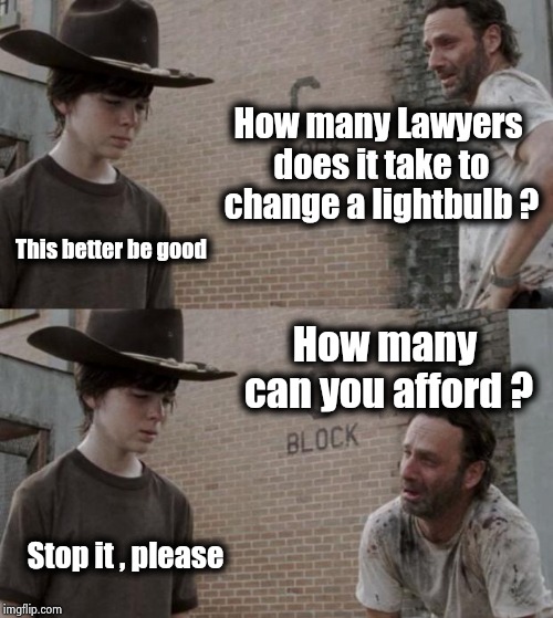 Rick and Carl Meme | How many Lawyers does it take to change a lightbulb ? This better be good How many can you afford ? Stop it , please | image tagged in memes,rick and carl | made w/ Imgflip meme maker