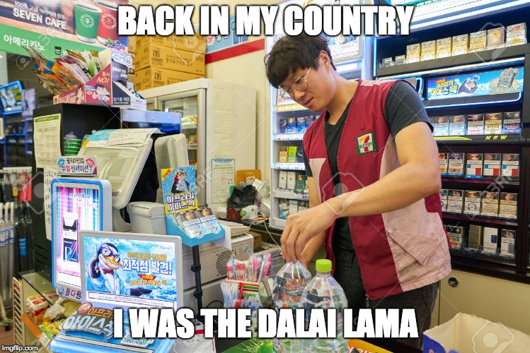 All Hail Asian Man | BACK IN MY COUNTRY; I WAS THE DALAI LAMA | image tagged in convenience store worker | made w/ Imgflip meme maker