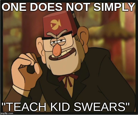 One Does Not Simply: Gravity Falls Version | ONE DOES NOT SIMPLY; "TEACH KID SWEARS" | image tagged in one does not simply gravity falls version | made w/ Imgflip meme maker