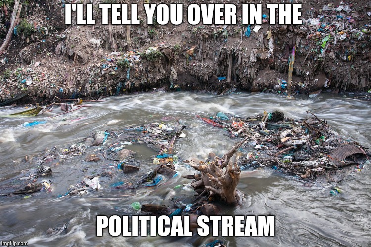 I'LL TELL YOU OVER IN THE POLITICAL STREAM | made w/ Imgflip meme maker