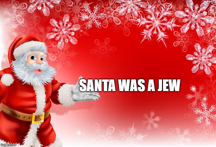 Jewish  Santa  | SANTA WAS A JEW | image tagged in christmas santa blank,memes,christmas,jews | made w/ Imgflip meme maker