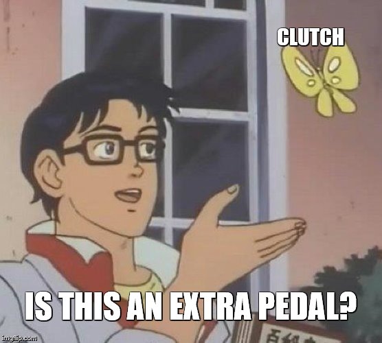 Is This A Pigeon Meme | CLUTCH IS THIS AN EXTRA PEDAL? | image tagged in memes,is this a pigeon | made w/ Imgflip meme maker