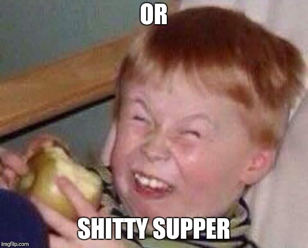 Apple eating kid | OR SHITTY SUPPER | image tagged in apple eating kid | made w/ Imgflip meme maker