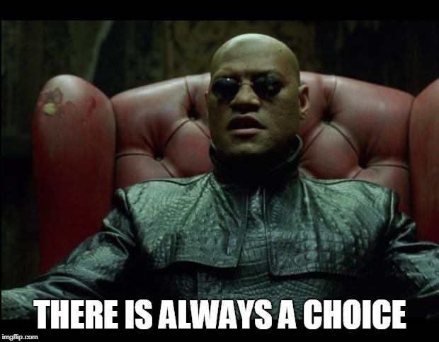 What if i told you | THERE IS ALWAYS A CHOICE | image tagged in what if i told you | made w/ Imgflip meme maker