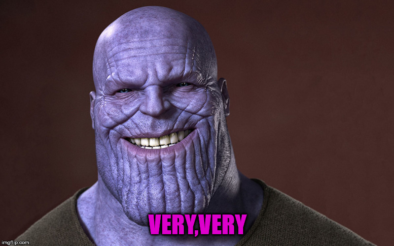Thanos Smile | VERY,VERY | image tagged in thanos smile | made w/ Imgflip meme maker