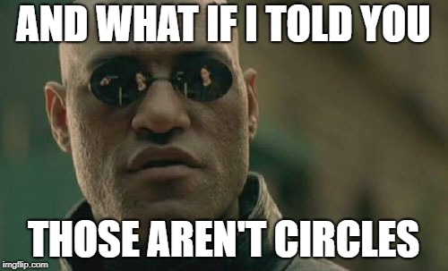 AND WHAT IF I TOLD YOU THOSE AREN'T CIRCLES | image tagged in memes,matrix morpheus | made w/ Imgflip meme maker