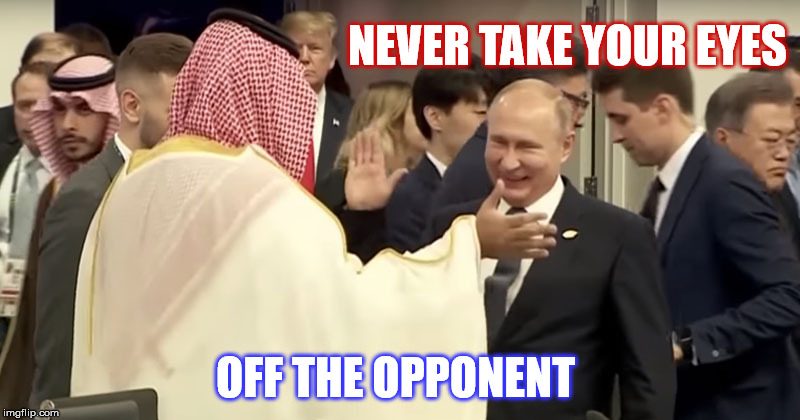 putin high 5 | NEVER TAKE YOUR EYES; OFF THE OPPONENT | image tagged in putin high 5 | made w/ Imgflip meme maker