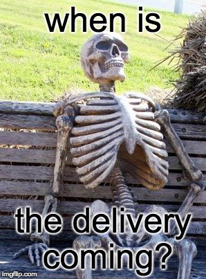 Waiting Skeleton | when is; the delivery coming? | image tagged in memes,waiting skeleton | made w/ Imgflip meme maker