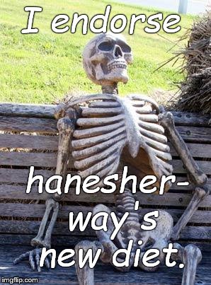 Waiting Skeleton Meme | I endorse hanesher- way's new diet. | image tagged in memes,waiting skeleton | made w/ Imgflip meme maker
