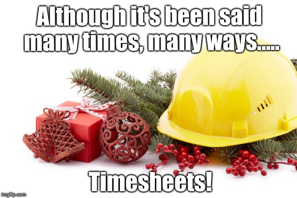 Xmas Timesheet Reminder | Although it's been said many times, many ways..... Timesheets! | image tagged in timesheet reminder,timesheet meme,xmas | made w/ Imgflip meme maker