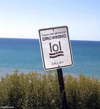 If you see someone drowning laugh out loud | image tagged in stupid signs | made w/ Imgflip meme maker