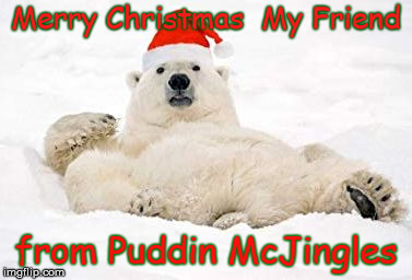 xmas | Merry Christmas  My Friend; from Puddin McJingles | image tagged in xmas | made w/ Imgflip meme maker