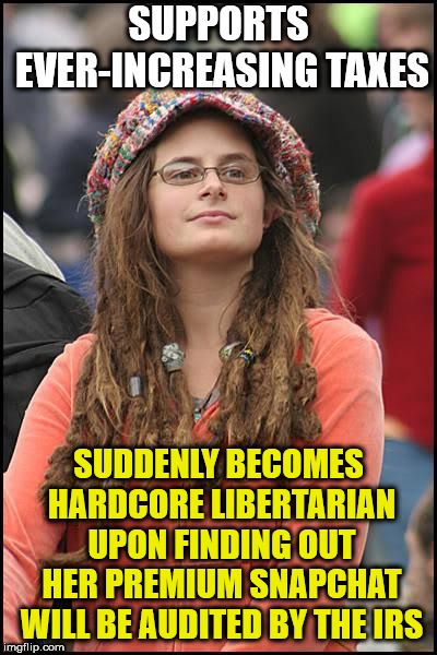 College Liberal Meme | SUPPORTS EVER-INCREASING TAXES; SUDDENLY BECOMES HARDCORE LIBERTARIAN UPON FINDING OUT HER PREMIUM SNAPCHAT WILL BE AUDITED BY THE IRS | image tagged in memes,college liberal | made w/ Imgflip meme maker