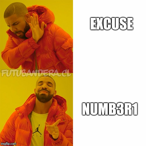 Drake Hotline Bling Meme | EXCUSE; NUMB3R1 | image tagged in drake | made w/ Imgflip meme maker