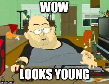 south park wow guy | WOW LOOKS YOUNG | image tagged in south park wow guy | made w/ Imgflip meme maker