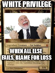 Gc magic card | WHITE PRIVILEGE WHEN ALL ELSE FAILS, BLAME FOR LOSS | image tagged in gc magic card | made w/ Imgflip meme maker