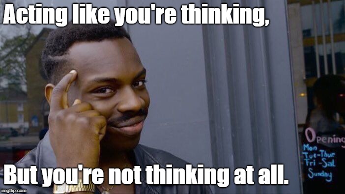 Roll Safe Think About It Meme | Acting like you're thinking, But you're not thinking at all. | image tagged in memes,roll safe think about it | made w/ Imgflip meme maker