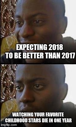 Disappointed Black Guy | EXPECTING 2018 TO BE BETTER THAN 2017; WATCHING YOUR FAVORITE CHILDHOOD STARS DIE IN ONE YEAR | image tagged in disappointed black guy | made w/ Imgflip meme maker