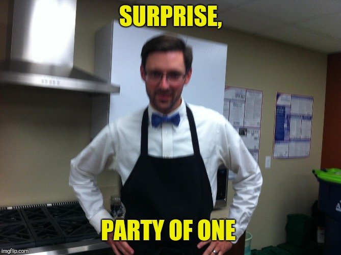 Maitre d | SURPRISE, PARTY OF ONE | image tagged in maitre d | made w/ Imgflip meme maker