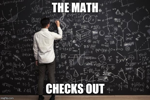Math | THE MATH CHECKS OUT | image tagged in math | made w/ Imgflip meme maker