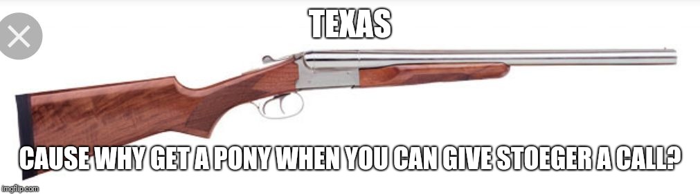 TEXAS; CAUSE WHY GET A PONY WHEN YOU CAN GIVE STOEGER A CALL? | image tagged in texas christmas present | made w/ Imgflip meme maker