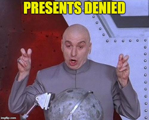 Dr Evil Laser Meme | PRESENTS DENIED | image tagged in memes,dr evil laser | made w/ Imgflip meme maker