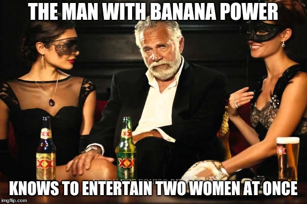 the guy with banana power | THE MAN WITH BANANA POWER; KNOWS TO ENTERTAIN TWO WOMEN AT ONCE | image tagged in the guy with banana power | made w/ Imgflip meme maker